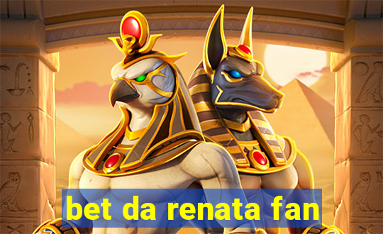 bet da renata fan